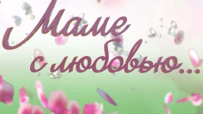 Завершилась запись участников нашего конкурса "Маме с любовью"